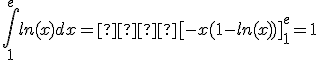  \int_1^e ln(x) dx =  [-x(1-ln(x))]_1^e = 1